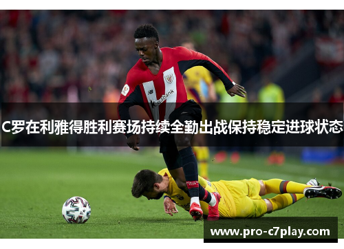C罗在利雅得胜利赛场持续全勤出战保持稳定进球状态