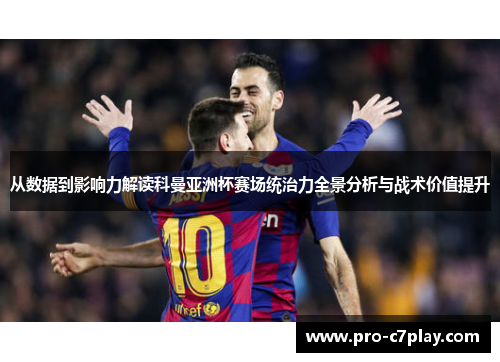 从数据到影响力解读科曼亚洲杯赛场统治力全景分析与战术价值提升