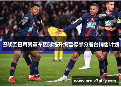 巴黎圣日耳曼宣布因球场升级暂停部分看台销售计划