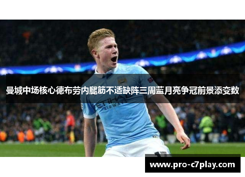 曼城中场核心德布劳内腿筋不适缺阵三周蓝月亮争冠前景添变数