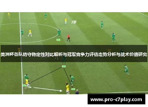 美洲杯各队防守稳定性对比解析与冠军竞争力评估走势分析与战术价值研究