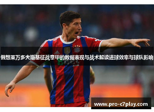 假想莱万多夫斯基征战意甲的数据表现与战术解读进球效率与球队影响